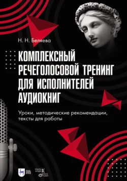 Комплексный речеголосовой тренинг для исполнителей аудиокниг. Уроки, методические рекомендации, тексты для работы. Учебно-методическое пособие для вузов, Наталья Беляева