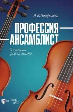 Профессия – ансамблист. Сонатная форма жизни. Учебное пособие для вузов Людмила Погорелова