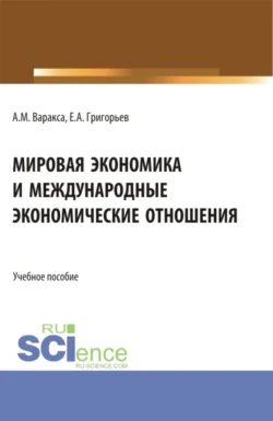 Мировая экономика и международные экономические отношения. (Бакалавриат). Учебник. Анна Варакса и Евгений Григорьев