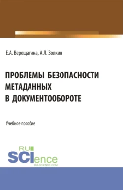 Проблемы безопасности метаданных в документообороте. (Бакалавриат, Магистратура). Учебное пособие., Александр Золкин