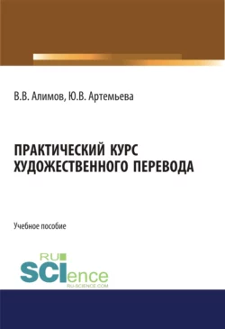 Практический курс художественного перевода. (Аспирантура, Бакалавриат, Магистратура, Специалитет). Учебное пособие., Вячеслав Алимов