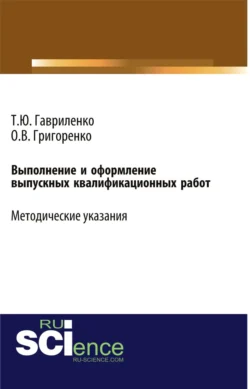 Выполнение и оформление выпускных квалификационных работ. (Бакалавриат). Учебно-методическое пособие., Ольга Григоренко