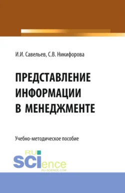 Представление информации в менеджменте. (Бакалавриат  Магистратура). Учебно-методическое пособие. Светлана Никифорова и Игорь Савельев