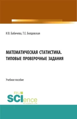 Математическая статистика. Типовые проверочные задания. (Бакалавриат  Магистратура). Учебное пособие. Ирина Бабичева и Татьяна Болдовская