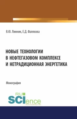 Новые технологии в нефтегазовом комплексе и нетрадиционная энергетика. (Бакалавриат, Магистратура). Монография., Владимир Линник