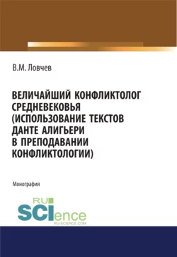 Величайший конфликтолог Средневековья (использование текстов Данте Алигьери в преподавании конфликтологии). (Аспирантура, Магистратура, Специалитет). Монография., Владимир Ловчев