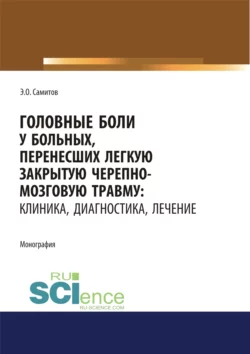 Головные боли у больных, перенесших легкую закрытую черепно-мозговую травму. Клиника, диагностика, лечение. (Адъюнктура, Аспирантура, Магистратура, Специалитет). Монография., Эльдар Самитов