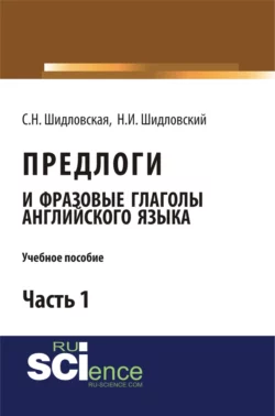 Предлоги и фразовые глаголы английского языка. Учебное пособие.Часть 1. (Бакалавриат), Светлана Шидловская