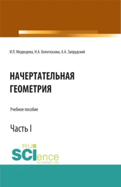 Начертательная геометрия. Часть 1. (Бакалавриат  Магистратура). Учебное пособие. Наталья Белоглазова и Александр Запрудский