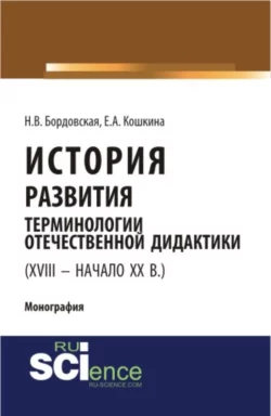 История развития терминологии отечественной дидактики (XVIII – начало XX вв.). (Аспирантура, Бакалавриат, Магистратура). Монография., Нина Бордовская