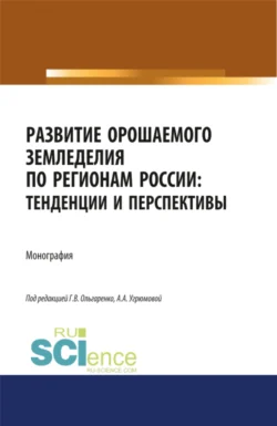 Развитие орошаемого земледелия по регионам России. Тенденции и перспективы. (Аспирантура  Бакалавриат  Магистратура). Монография. Наталья Угрюмова и Александра Угрюмова