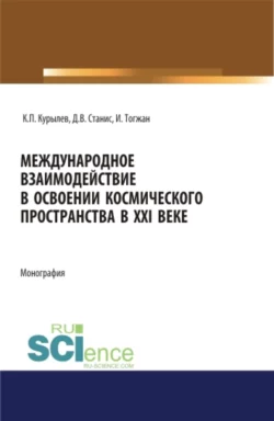 Международное взаимодействие в освоении космического пространства в XXI веке. (Аспирантура, Бакалавриат, Магистратура). Монография., Константин Курылев