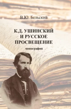 К.Д. Ушинский и русское просвещение. (Аспирантура, Бакалавриат, Магистратура, Специалитет). Монография., Виталий Бельский