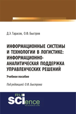 Информационные системы и технологии в логистике: информационно-аналитическая поддержка управленческих решений. (Бакалавриат). (Магистратура). Учебное пособие Дмитрий Тарасов и Олег Быстров