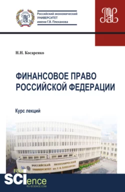 Финансовое право Российской Федерации. (Аспирантура, Бакалавриат, Магистратура). Курс лекций., Николай Косаренко