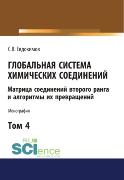 Глобальная система химических соединений. Матрица соединений второго ранга и алгоритмы их превращений (в пяти томах). Том 4. (Аспирантура, Бакалавриат, Магистратура). Монография., Сергей Евдокимов