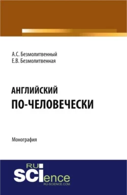 Английский по-человечески. (Бакалавриат, Магистратура, Специалитет). Монография., Антон Безмолитвенный