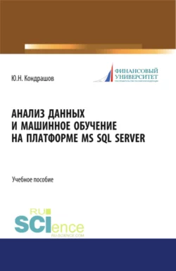 Анализ данных и машинное обучение на платформе MS SQL Server. (Бакалавриат). Учебное пособие., Юрий Кондрашов