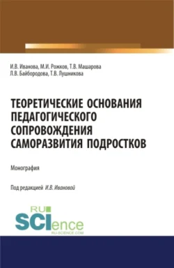 Теоретические основания педагогического сопровождения саморазвития подростков. (Аспирантура, Бакалавриат, Магистратура). Монография., Людмила Байбородова