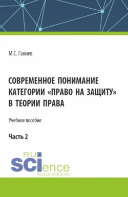 Современное понимание категории право на защиту в теории права. Часть 2. (Бакалавриат, Специалитет). Учебное пособие., Михаил Галиев