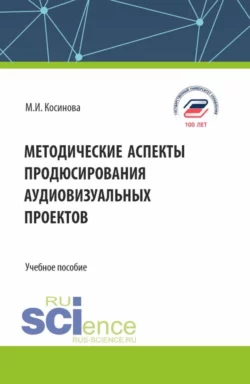 Методические аспекты продюсирования аудиовизуальных проектов. (Бакалавриат  Магистратура). Учебное пособие. Марина Косинова