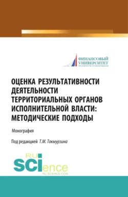 Оценка результативности деятельности территориальных органов исполнительной власти: методические подходы. (Аспирантура, Магистратура). Монография., Тимур Токмурзин