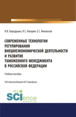 Современные технологии регулирования внешнеэкономической деятельности и развитие таможенного менеджмента в Российской Федерации. (Бакалавриат, Магистратура, Специалитет). Учебное пособие., Ирина Бородушко