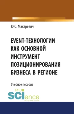 Event-технологии как основной инструмент позиционирования бизнеса в регионе. (Бакалавриат). Учебное пособие. Юлия Макаревич