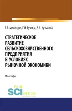 Стратегическое развитие сельскохозяйственного предприятия в условиях рыночной экономики. (Монография) Галина Гужина и Роман Мумладзе