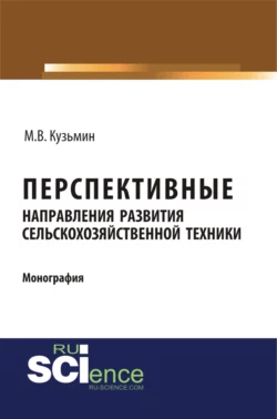 Перспективные направления развития сельскохозяйственной техники. (Аспирантура). (Монография) Мстислав Кузьмин