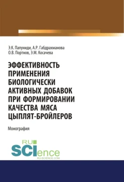 Эффективность применения биологически активных добавок при формировании качества мяса цыплят-бройлеров. (Аспирантура, Бакалавриат, Магистратура). Монография., Алися Габдрахманова