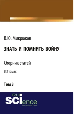 Знать и помнить войну. Том 3. (Бакалавриат  Магистратура). Сборник статей. Василий Микрюков