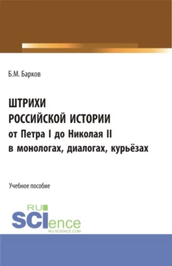 Штрихи российской истории от Петра I до Николая II.В монологах, диалогах, курьёзах. (Аспирантура, Бакалавриат). Учебное пособие., Борис Барков