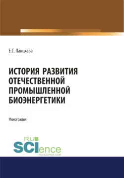 История развития отечественной промышленной биоэнергетики. (Аспирантура, Бакалавриат, Магистратура). Монография., Евгений Панцхава