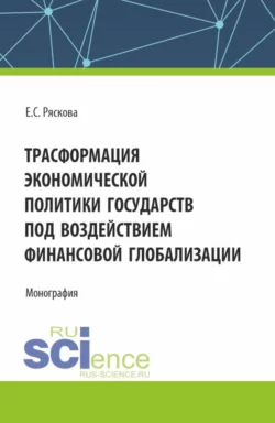 Трасформация экономической политики государств под воздействием финансовой глобализации. (Бакалавриат). Монография., Екатерина Ряскова