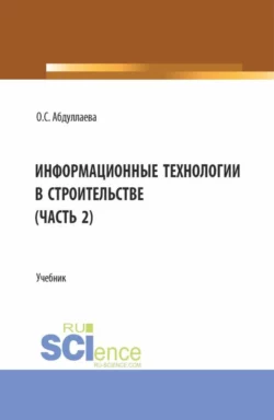 Информационные технологии в строительстве (2 часть). (Аспирантура, Бакалавриат, Магистратура). Учебник., Озода Абдуллаева