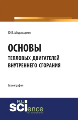 Основы тепловых двигателей внутреннего сгорания. (Аспирантура  Бакалавриат  Специалитет). Монография. Юрий Медовщиков