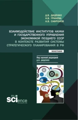 Взаимодействие институтов науки и государственного управления экономикой позднего СССР в контексте развития системы стратегического планирования в РФ. (Аспирантура  Бакалавриат  Магистратура). Монография. Наталья Гринева и Дмитрий Диденко