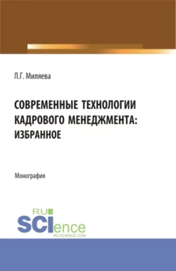 Современные технологии кадрового менеджмента: избранное. (Аспирантура, Бакалавриат, Магистратура). Монография., Лариса Миляева