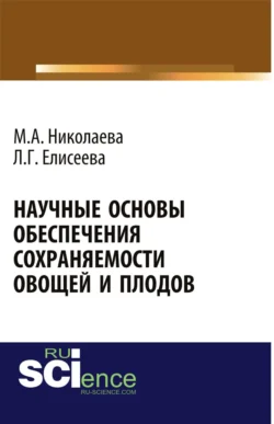 Научные основы обеспечения сохраняемости плодов и овощей. (Бакалавриат, Магистратура). Монография., Людмила Елисеева