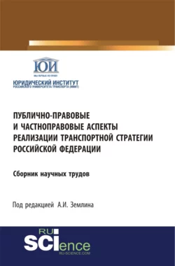 Публично-правовые и частноправовые аспекты реализации транспортной стратегии РФ. (Аспирантура, Бакалавриат, Магистратура). Сборник статей., Александр Землин