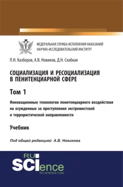 Социализация и ресоциализация в пенитенциарной сфере. Том I. Инновационные технологии пенитенциарного воздействия на осужденных за преступления экстремистской и террористической направленности. (Бакалавриат, Специалитет). Учебник., Павел Казберов