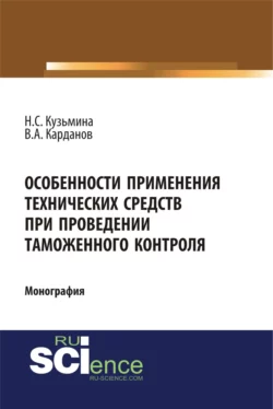 Особенности применения технических средств при проведении таможенного контроля. (Специалитет). Монография. Наталья Кузьмина и Валерий Карданов