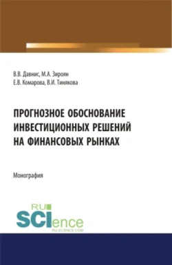 Прогнозное обоснование инвестиционных решений на финансовых рынках. (Аспирантура, Магистратура). Монография., Виктория Тинякова