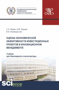 Оценка экономической эффективности инвестиционных проектов в инновационном менеджменте. (Бакалавриат  Магистратура). Учебник. Владимир Великороссов и Алексей Якушев