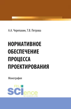 Нормативное обеспечение процесса проектирования. (Аспирантура, Бакалавриат, Магистратура). Монография., Александр Черепахин