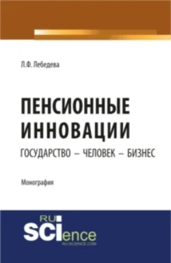 Пенсионные инновации: государство – человек – бизнес. (Аспирантура, Бакалавриат). Монография., Людмила Лебедева