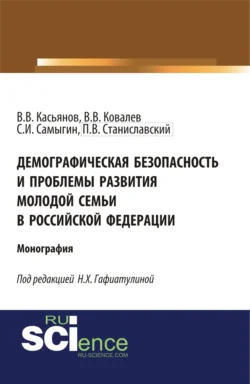 Демографическая безопасность и проблемы развития молодой семьи в российской федерации. (Аспирантура, Бакалавриат, Магистратура). Монография., Валерий Касьянов