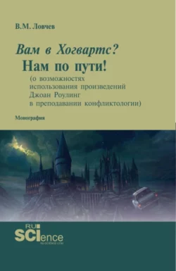 Вам в Хогвартс? Нам по пути! (о возможностях использования произведений Джоан Роулинг в преподавании конфликтологии). (Аспирантура, Бакалавриат, Магистратура, Специалитет). Монография., Владимир Ловчев