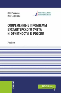 Современные проблемы бухгалтерского учета и отчетности в России. (Магистратура). Учебник. Ольга Рожнова и Ирина Сафонова